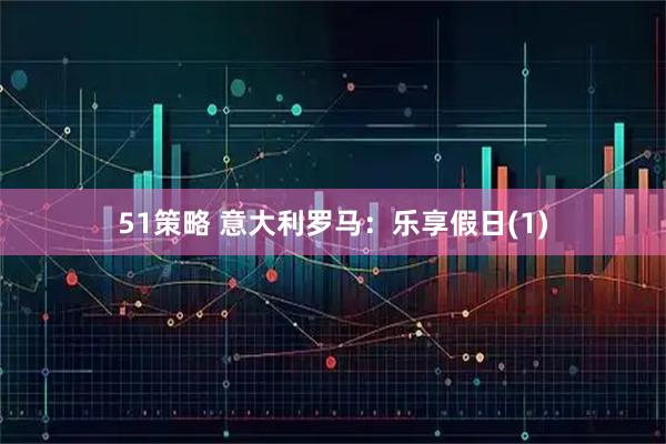 51策略 意大利罗马：乐享假日(1)